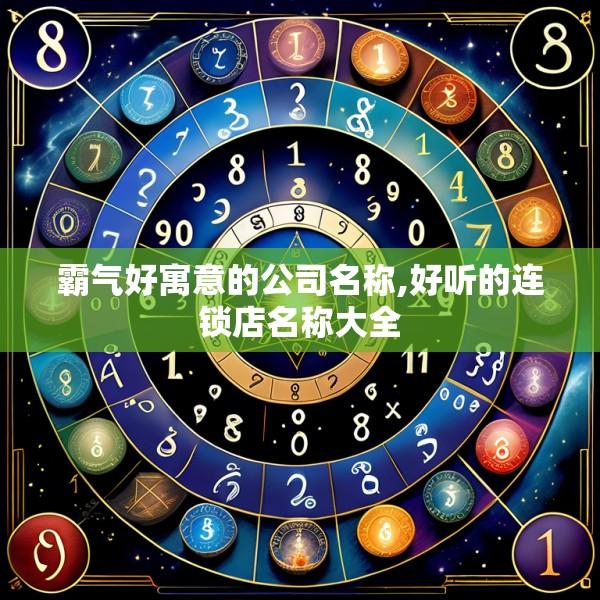 霸气好寓意的公司名称,好听的连锁店名称大全