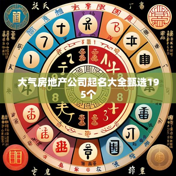 大气房地产公司起名大全甄选195个