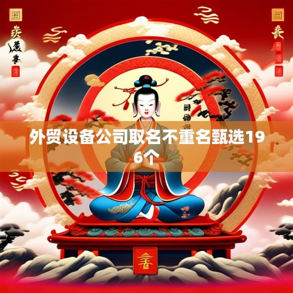 外贸设备公司取名不重名甄选196个