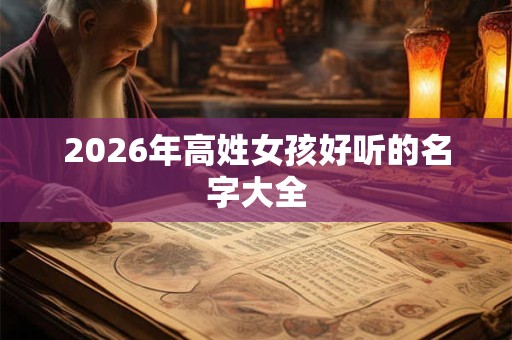 2026年高姓女孩好听的名字大全