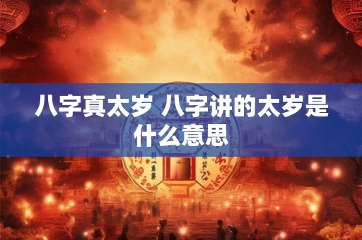 八字真太岁 八字讲的太岁是什么意思