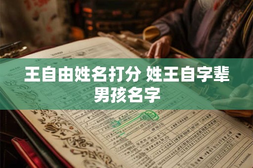 王自由姓名打分 姓王自字辈男孩名字