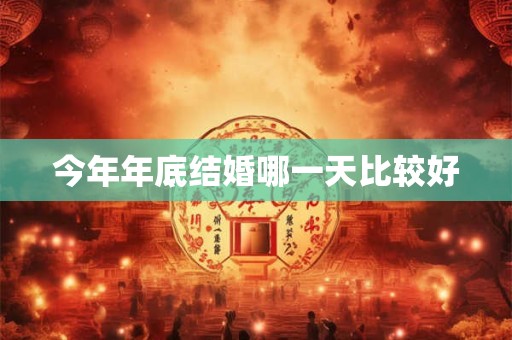 今年年底结婚哪一天比较好