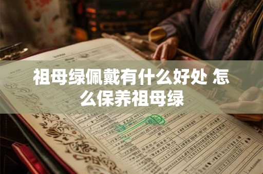 祖母绿佩戴有什么好处 怎么保养祖母绿