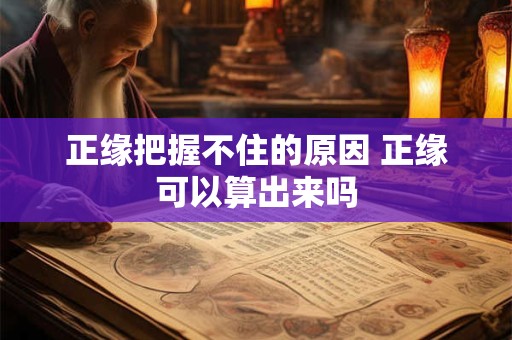 正缘把握不住的原因 正缘可以算出来吗