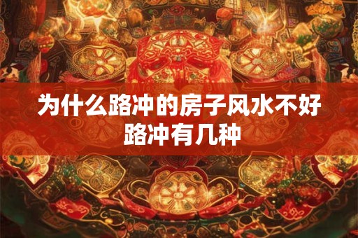 为什么路冲的房子风水不好 路冲有几种 为什么路冲的房子风水不好 路冲有几种