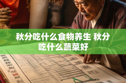 秋分吃什么食物养生 秋分吃什么蔬菜好