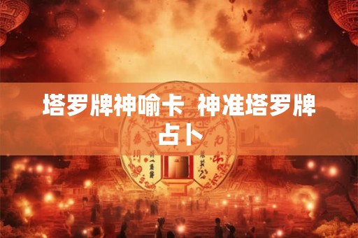 塔罗牌神喻卡 神准塔罗牌占卜 塔罗牌神喻卡 神准塔罗牌占卜