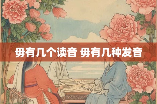 毋有几个读音 毋有几种发音
