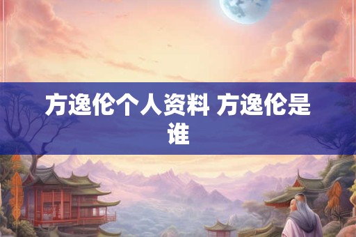 方逸伦个人资料 方逸伦是谁