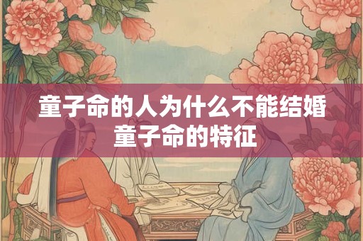 童子命的人为什么不能结婚 童子命的特征