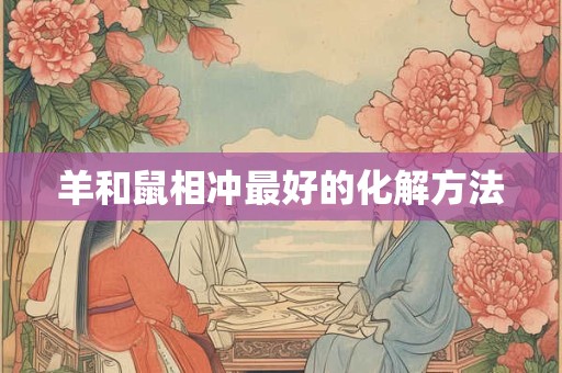羊和鼠相冲最好的化解方法