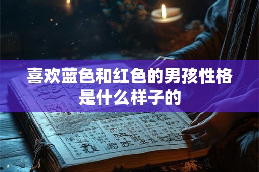 喜欢蓝色和红色的男孩性格是什么样子的