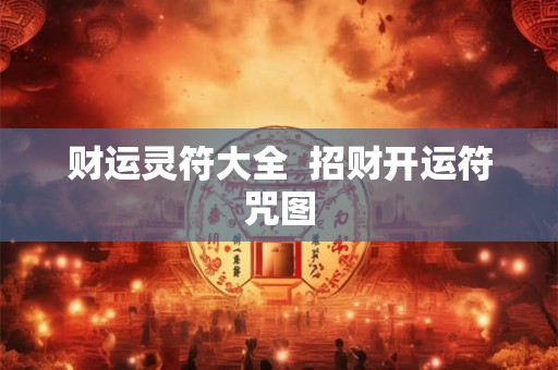 财运灵符大全  招财开运符咒图