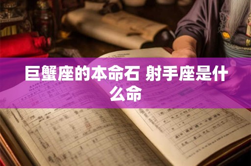 巨蟹座的本命石 射手座是什么命