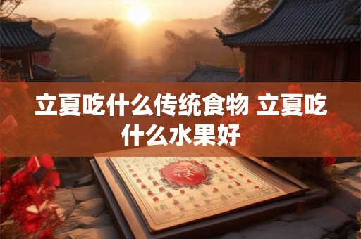 立夏吃什么传统食物 立夏吃什么水果好