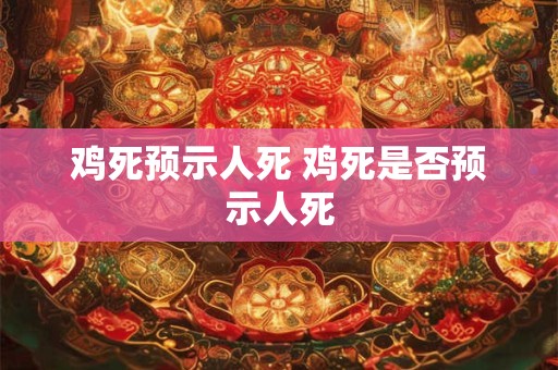 鸡死预示人死 鸡死是否预示人死