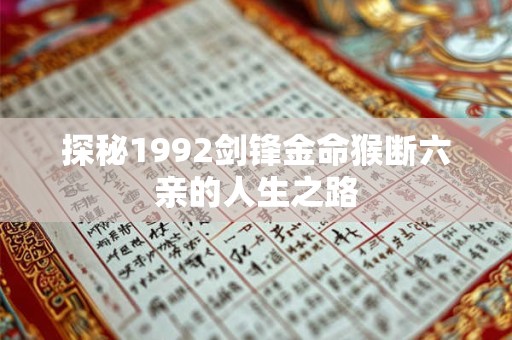 探秘1992剑锋金命猴断六亲的人生之路 探秘1992剑锋金命猴断六亲的人生之路