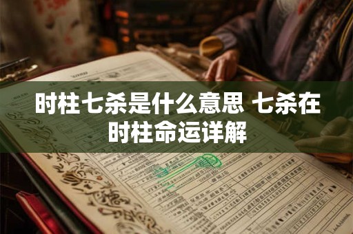时柱七杀是什么意思 七杀在时柱命运详解