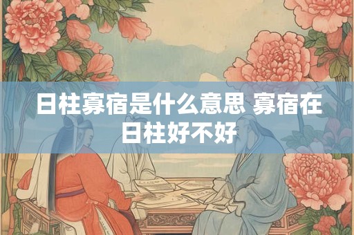 日柱寡宿是什么意思 寡宿在日柱好不好