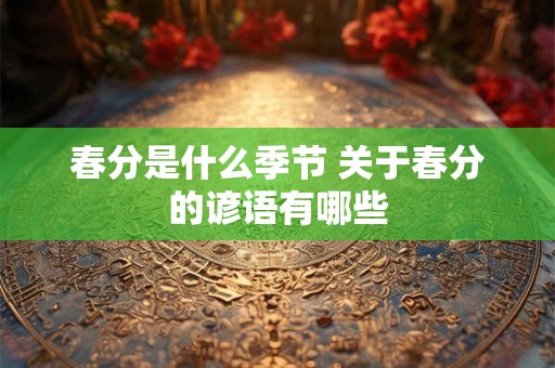 春分是什么季节 关于春分的谚语有哪些