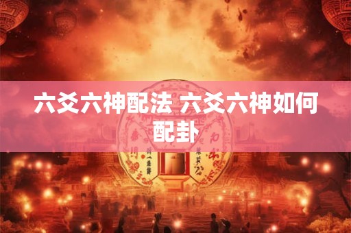 六爻六神配法 六爻六神如何配卦