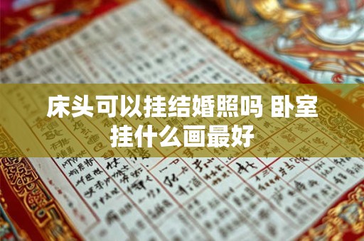床头可以挂结婚照吗 卧室挂什么画最好