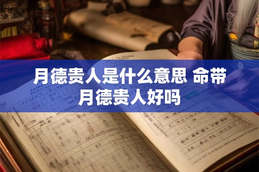 月德贵人是什么意思 命带月德贵人好吗