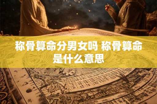 称骨算命分男女吗 称骨算命是什么意思