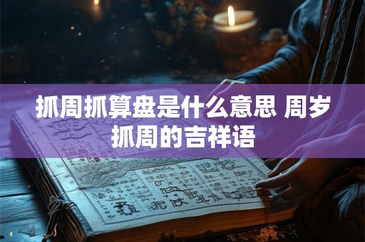 抓周抓算盘是什么意思 周岁抓周的吉祥语 抓周抓算盘是什么意思 周岁抓周的吉祥语