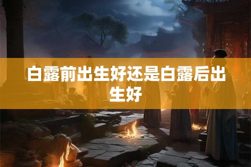 白露前出生好还是白露后出生好
