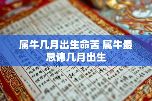 属牛几月出生命苦 属牛最忌讳几月出生 属牛几月出生命苦 属牛最忌讳几月出生