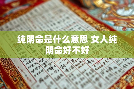 纯阴命是什么意思 女人纯阴命好不好