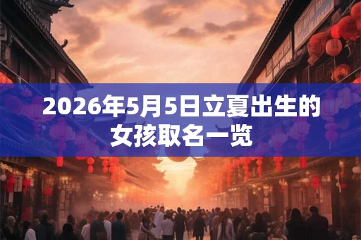 2026年5月5日立夏出生的女孩取名一览