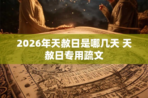 2026年天赦日是哪几天 天赦日专用疏文 2026年天赦日是哪几天 天赦日专用疏文