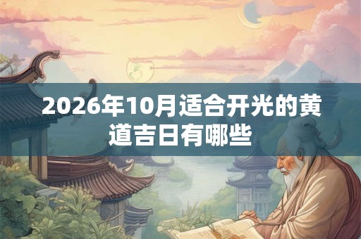 2026年10月适合开光的黄道吉日有哪些 2026年10月适合开光的黄道吉日有哪些