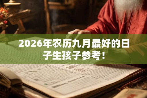 2026年农历九月最好的日子生孩子参考！
