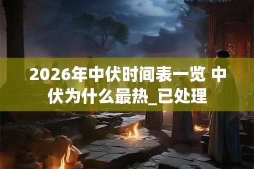 2026年中伏时间表一览 中伏为什么最热_已处理