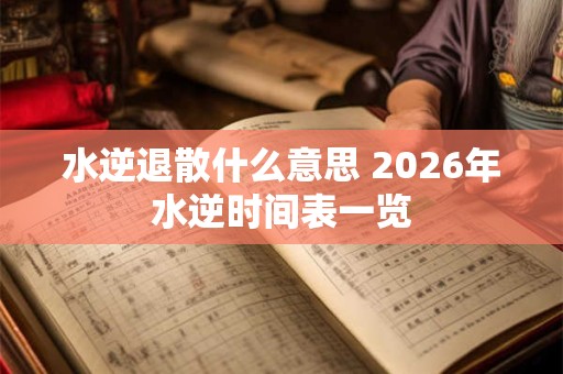 水逆退散什么意思 2026年水逆时间表一览 水逆退散什么意思 2026年水逆时间表一览