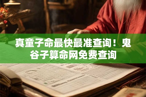 真童子命最快最准查询!鬼谷子算命网免费查询 真童子命最快最准查询!鬼谷子算命网免费查询