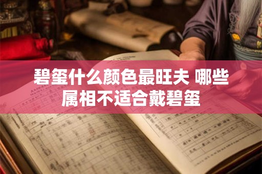 碧玺什么颜色最旺夫 哪些属相不适合戴碧玺 碧玺什么颜色最旺夫 哪些属相不适合戴碧玺