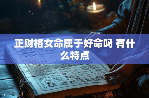 正财格女命属于好命吗 有什么特点