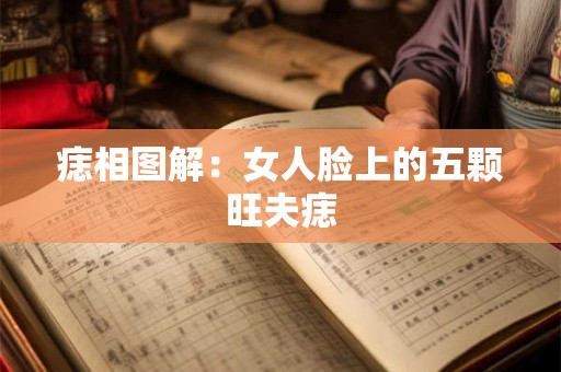 痣相图解:女人脸上的五颗旺夫痣 痣相图解:女人脸上的五颗旺夫痣
