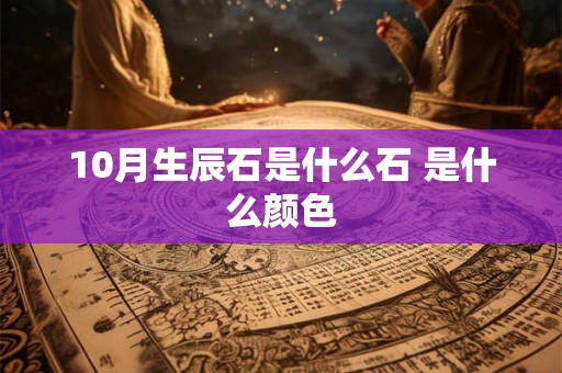 10月生辰石是什么石 是什么颜色 10月生辰石是什么石 是什么颜色