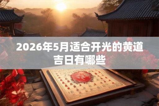2026年5月适合开光的黄道吉日有哪些