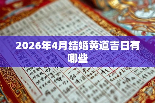 2026年4月结婚黄道吉日有哪些 2026年4月结婚黄道吉日有哪些