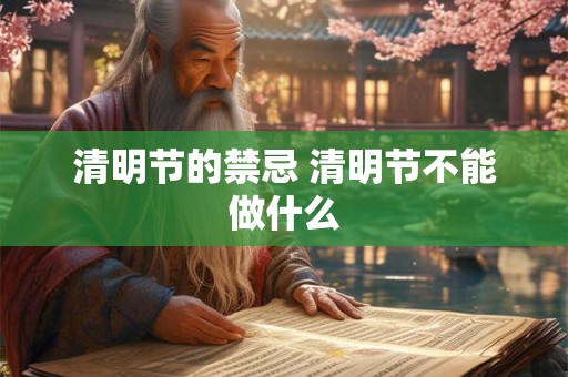 清明节的禁忌 清明节不能做什么