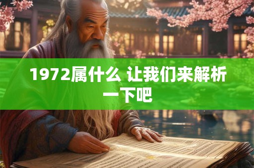 1972属什么 让我们来解析一下吧