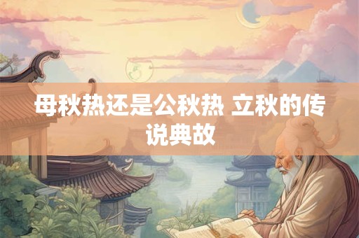 母秋热还是公秋热 立秋的传说典故