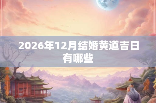 2026年12月结婚黄道吉日有哪些